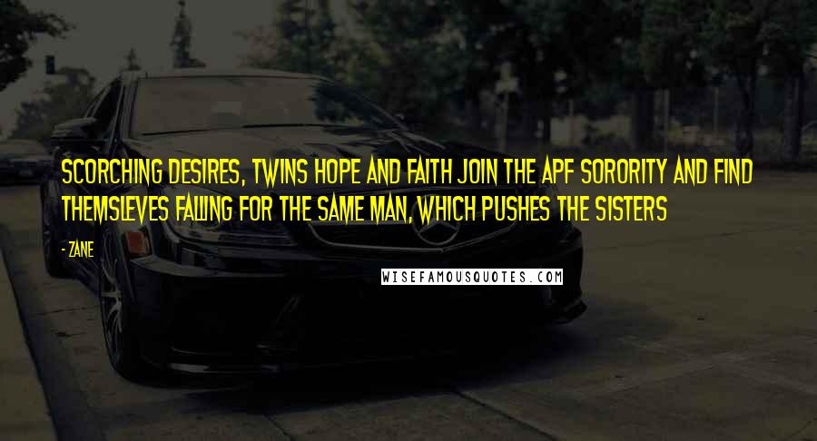Zane Quotes: scorching desires, twins Hope and Faith join the APF sorority and find themsleves falling for the same man, which pushes the sisters