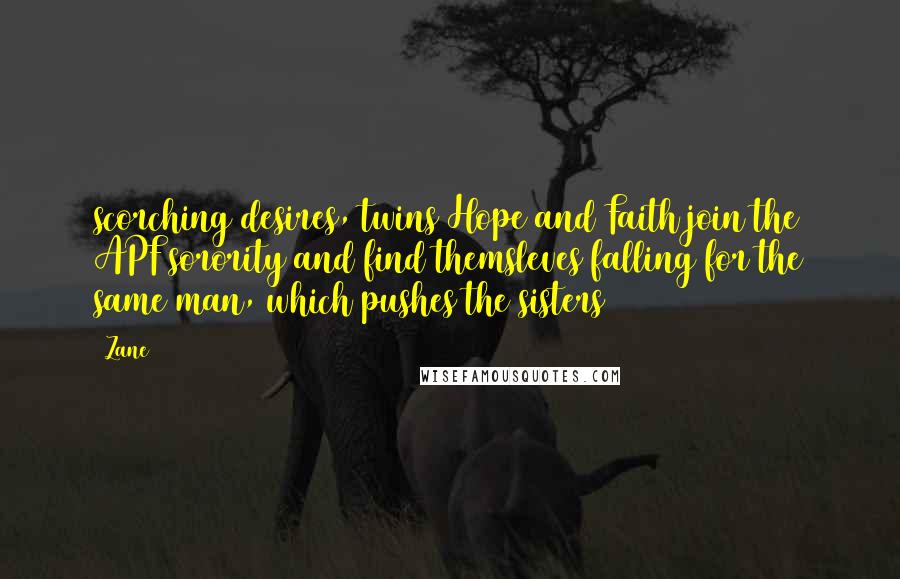 Zane Quotes: scorching desires, twins Hope and Faith join the APF sorority and find themsleves falling for the same man, which pushes the sisters