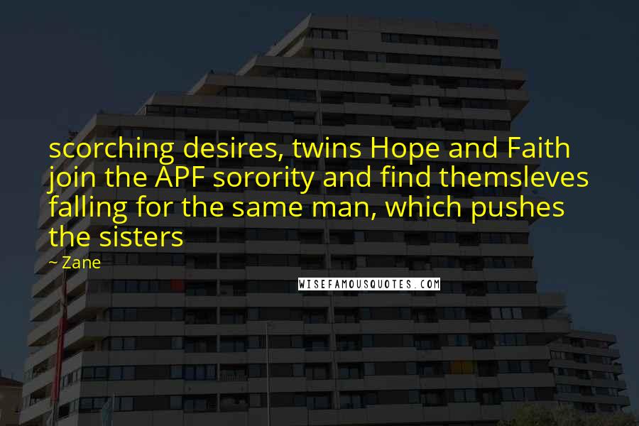 Zane Quotes: scorching desires, twins Hope and Faith join the APF sorority and find themsleves falling for the same man, which pushes the sisters