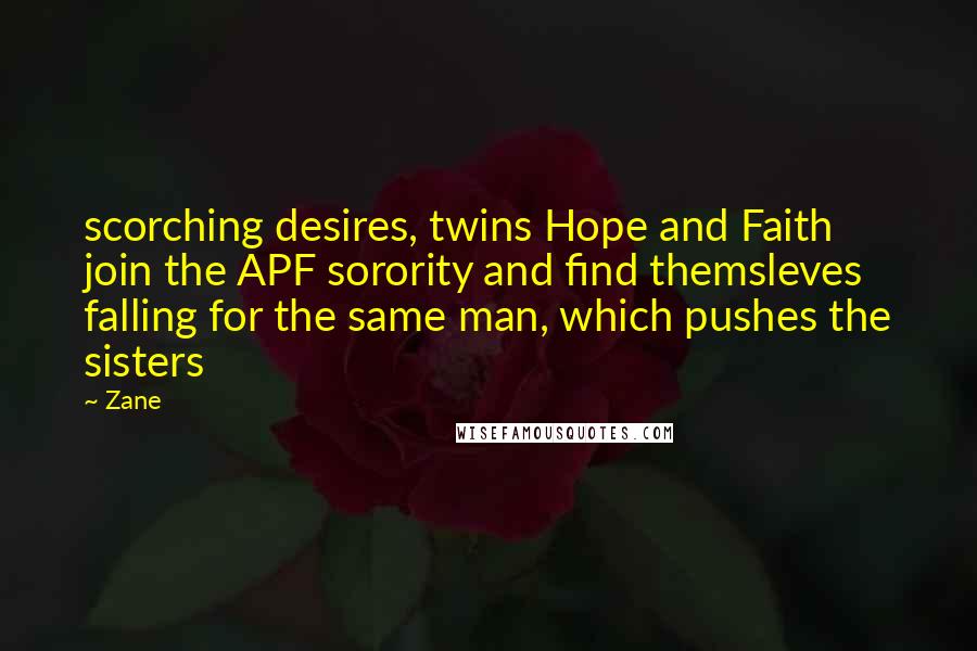 Zane Quotes: scorching desires, twins Hope and Faith join the APF sorority and find themsleves falling for the same man, which pushes the sisters