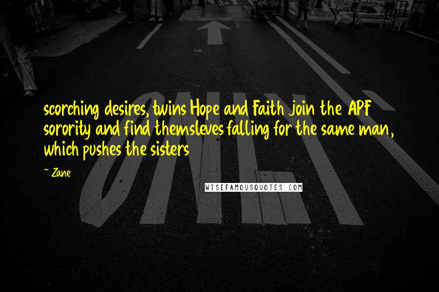 Zane Quotes: scorching desires, twins Hope and Faith join the APF sorority and find themsleves falling for the same man, which pushes the sisters