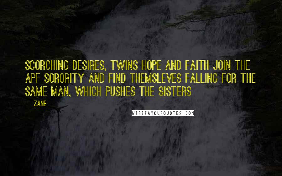 Zane Quotes: scorching desires, twins Hope and Faith join the APF sorority and find themsleves falling for the same man, which pushes the sisters