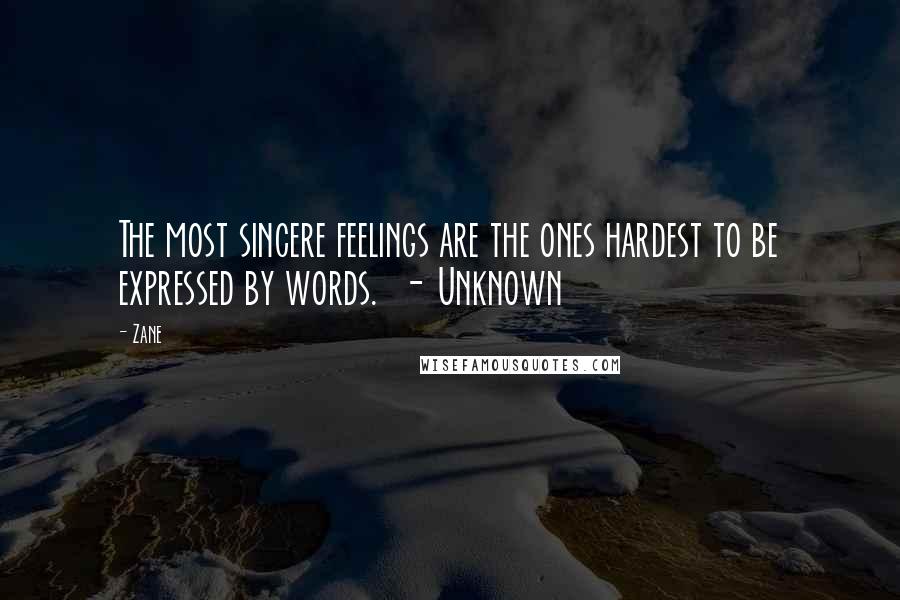 Zane Quotes: The most sincere feelings are the ones hardest to be expressed by words.  - Unknown