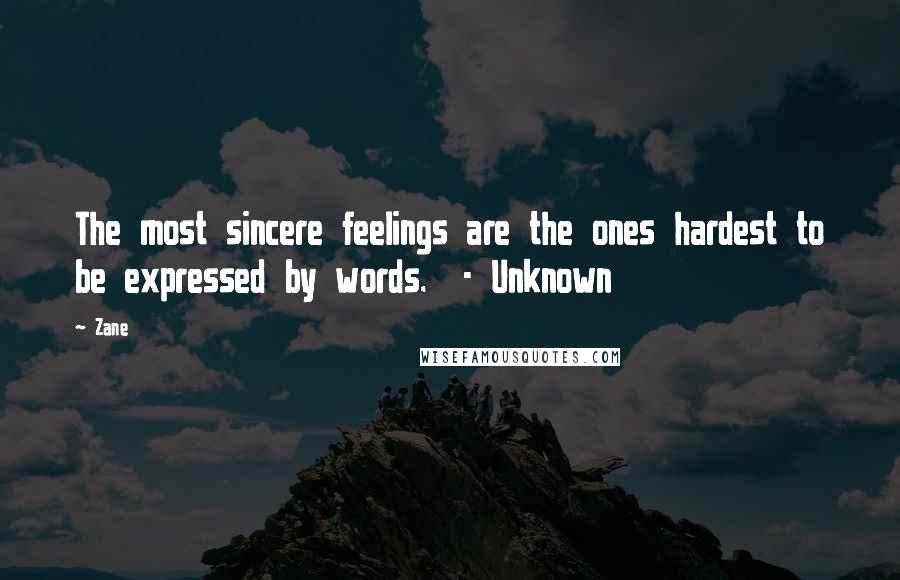 Zane Quotes: The most sincere feelings are the ones hardest to be expressed by words.  - Unknown