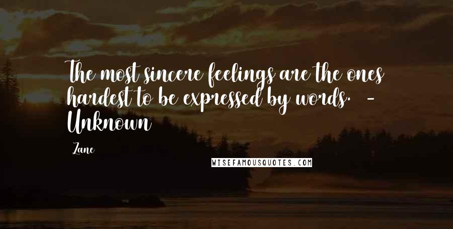 Zane Quotes: The most sincere feelings are the ones hardest to be expressed by words.  - Unknown