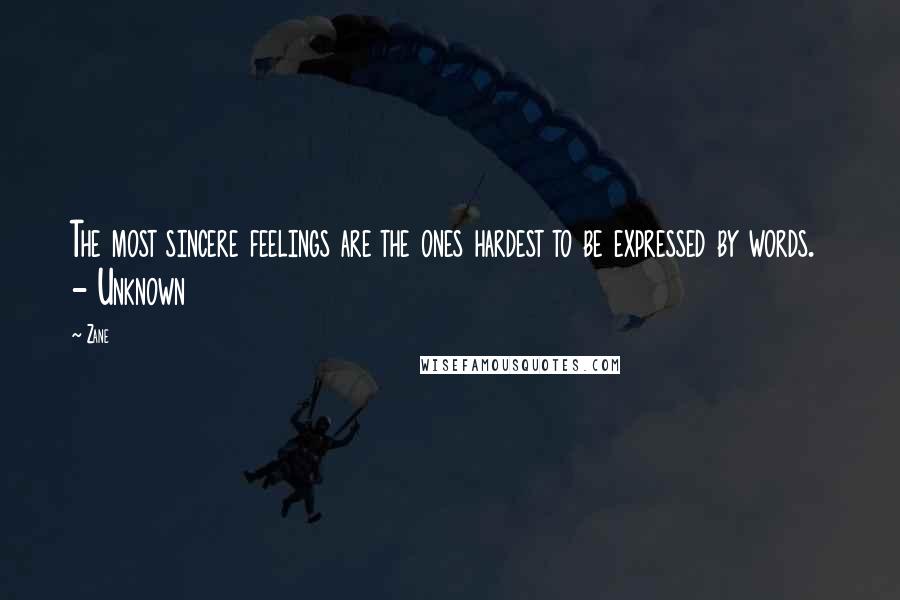 Zane Quotes: The most sincere feelings are the ones hardest to be expressed by words.  - Unknown