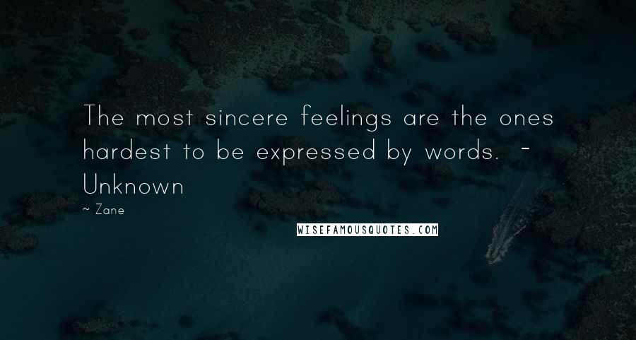 Zane Quotes: The most sincere feelings are the ones hardest to be expressed by words.  - Unknown