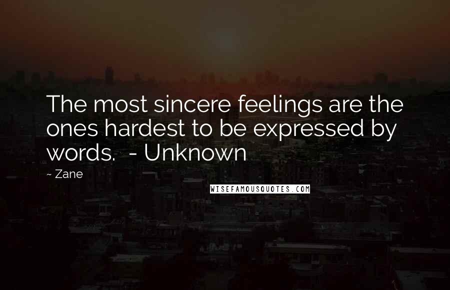 Zane Quotes: The most sincere feelings are the ones hardest to be expressed by words.  - Unknown