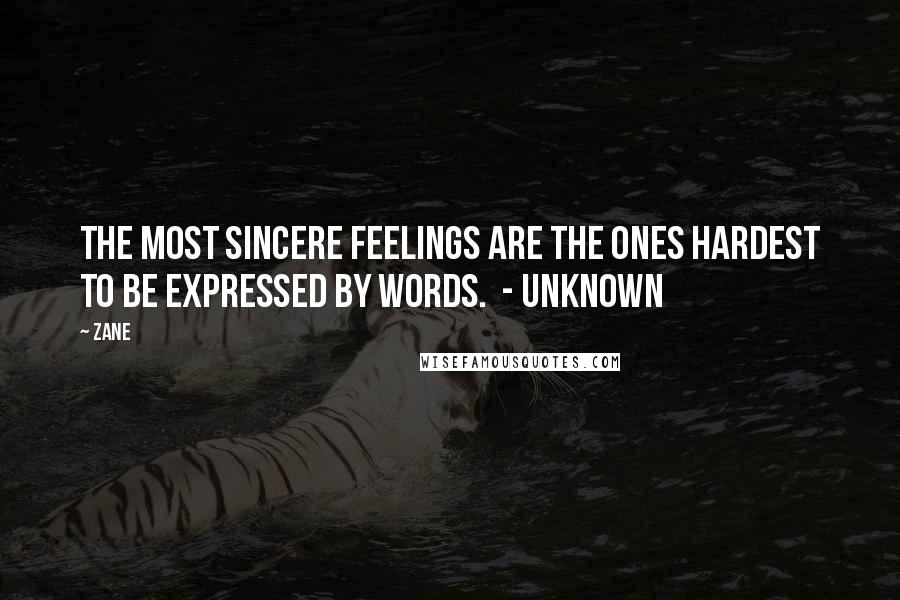 Zane Quotes: The most sincere feelings are the ones hardest to be expressed by words.  - Unknown