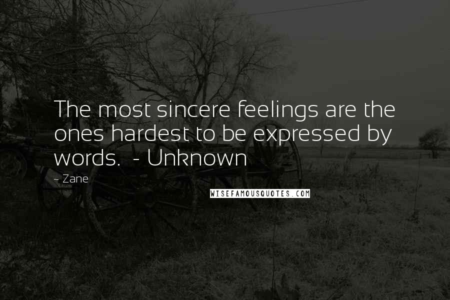 Zane Quotes: The most sincere feelings are the ones hardest to be expressed by words.  - Unknown