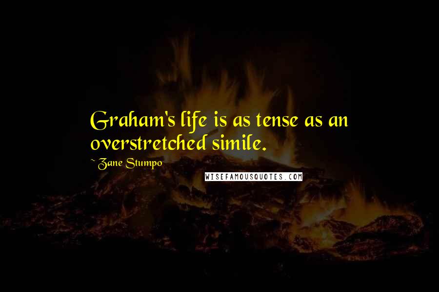 Zane Stumpo Quotes: Graham's life is as tense as an overstretched simile.