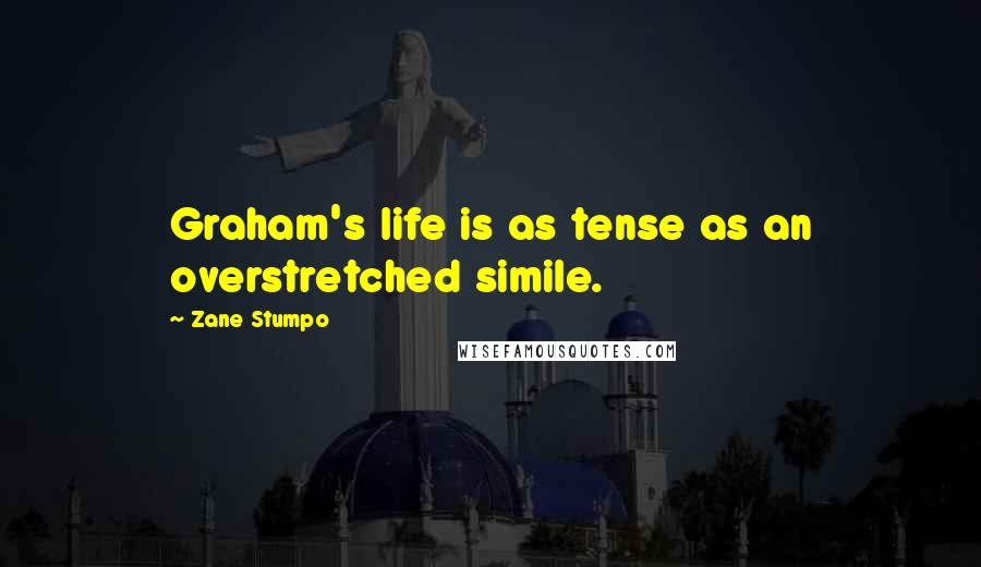 Zane Stumpo Quotes: Graham's life is as tense as an overstretched simile.