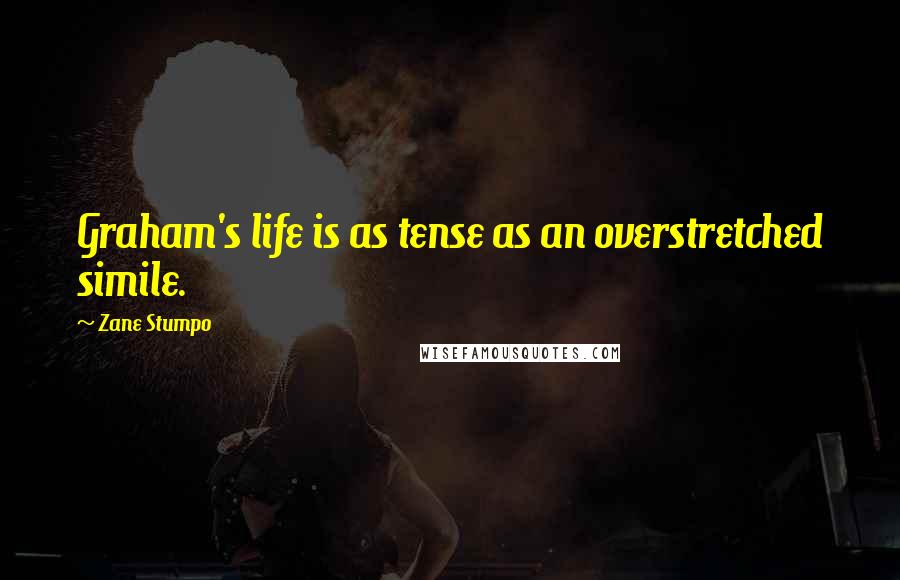 Zane Stumpo Quotes: Graham's life is as tense as an overstretched simile.