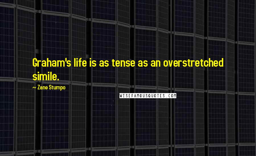 Zane Stumpo Quotes: Graham's life is as tense as an overstretched simile.