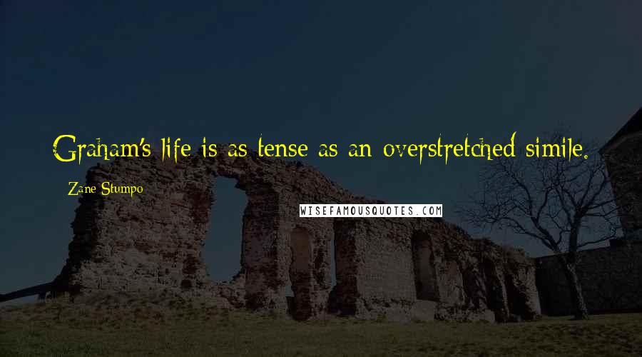 Zane Stumpo Quotes: Graham's life is as tense as an overstretched simile.