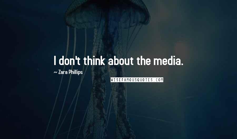 Zara Phillips Quotes: I don't think about the media.