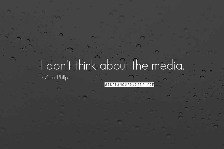 Zara Phillips Quotes: I don't think about the media.