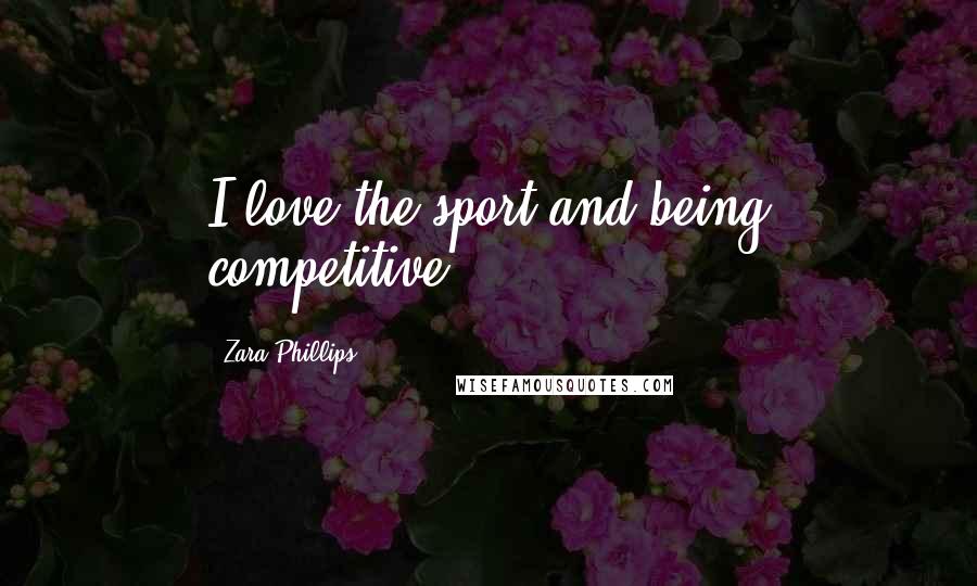 Zara Phillips Quotes: I love the sport and being competitive.