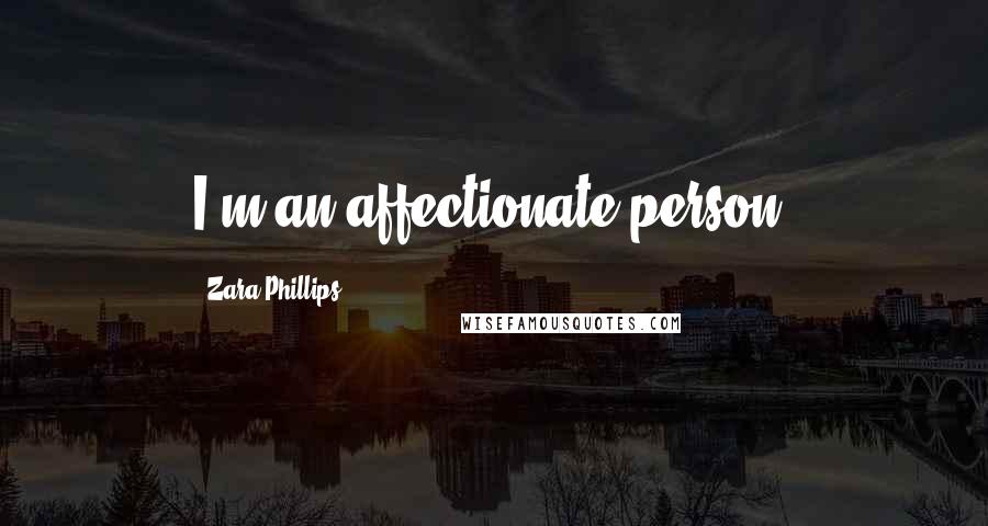Zara Phillips Quotes: I'm an affectionate person.