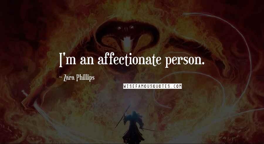 Zara Phillips Quotes: I'm an affectionate person.