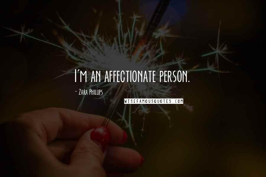 Zara Phillips Quotes: I'm an affectionate person.