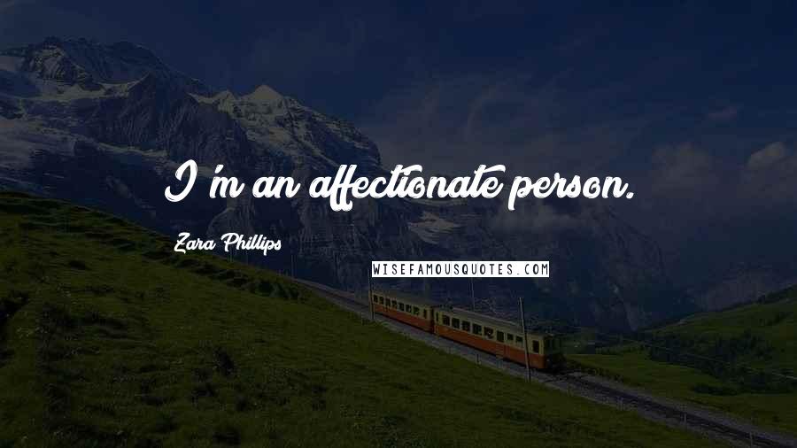 Zara Phillips Quotes: I'm an affectionate person.