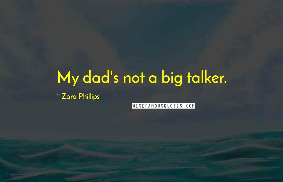 Zara Phillips Quotes: My dad's not a big talker.