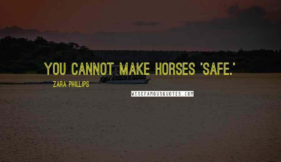 Zara Phillips Quotes: You cannot make horses 'safe.'