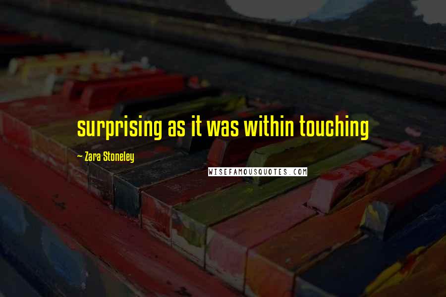 Zara Stoneley Quotes: surprising as it was within touching