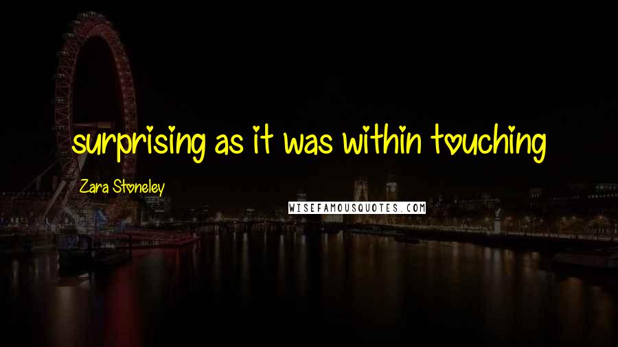 Zara Stoneley Quotes: surprising as it was within touching