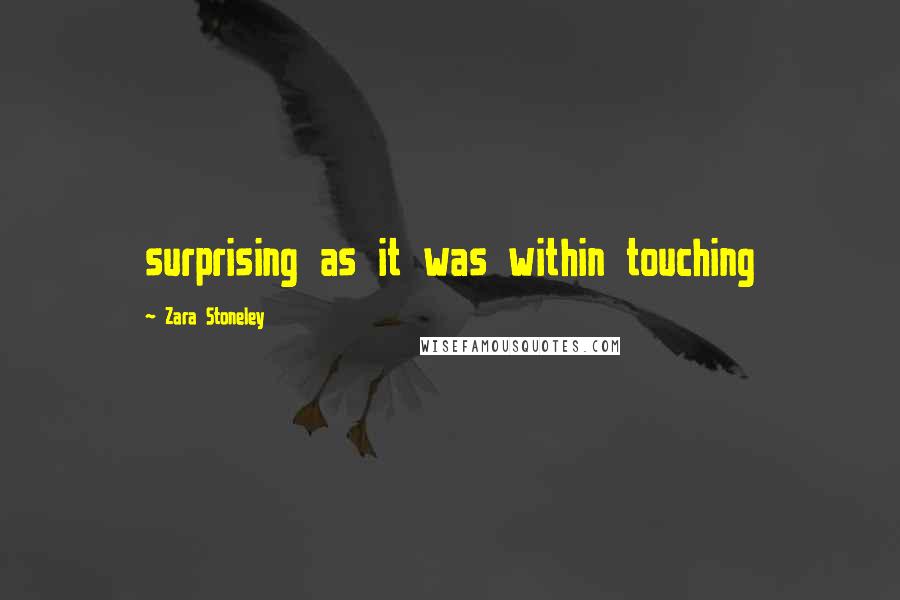 Zara Stoneley Quotes: surprising as it was within touching