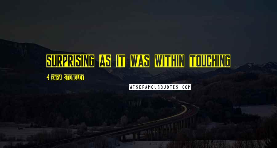 Zara Stoneley Quotes: surprising as it was within touching