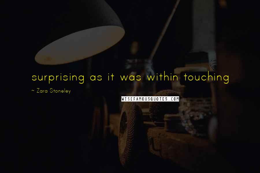 Zara Stoneley Quotes: surprising as it was within touching