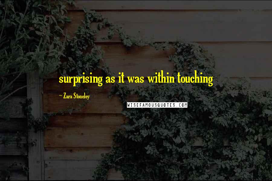 Zara Stoneley Quotes: surprising as it was within touching