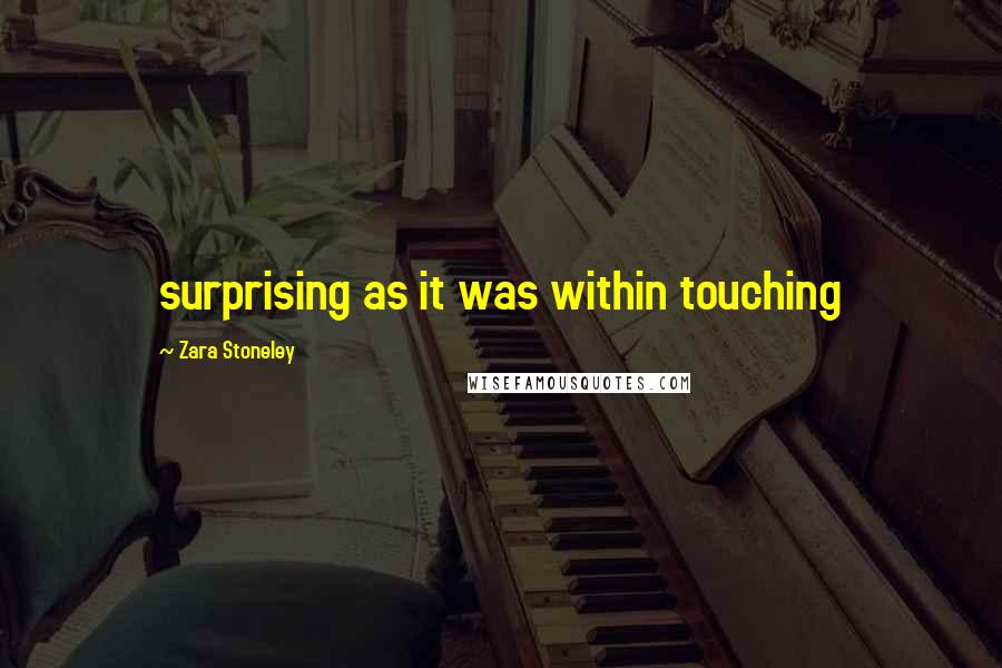 Zara Stoneley Quotes: surprising as it was within touching