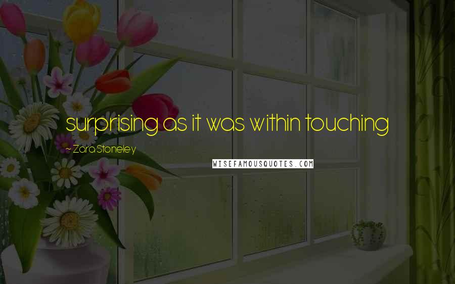 Zara Stoneley Quotes: surprising as it was within touching