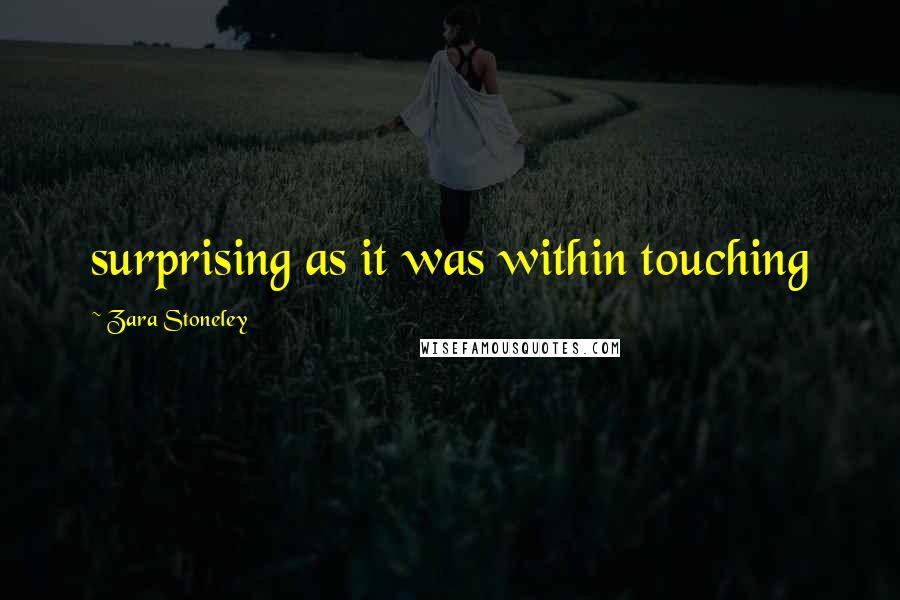 Zara Stoneley Quotes: surprising as it was within touching