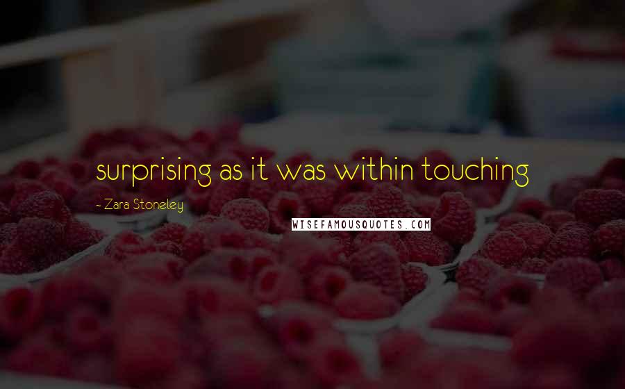 Zara Stoneley Quotes: surprising as it was within touching