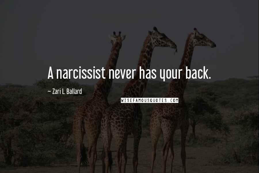 Zari L. Ballard Quotes: A narcissist never has your back.