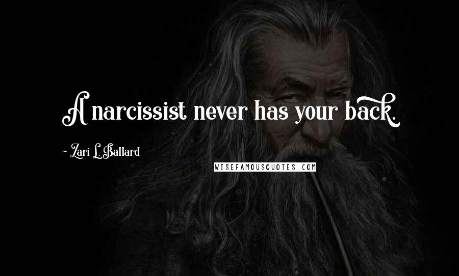 Zari L. Ballard Quotes: A narcissist never has your back.