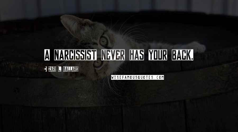 Zari L. Ballard Quotes: A narcissist never has your back.
