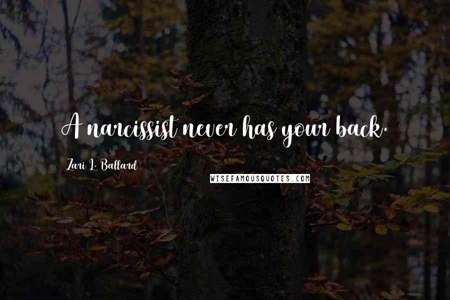 Zari L. Ballard Quotes: A narcissist never has your back.