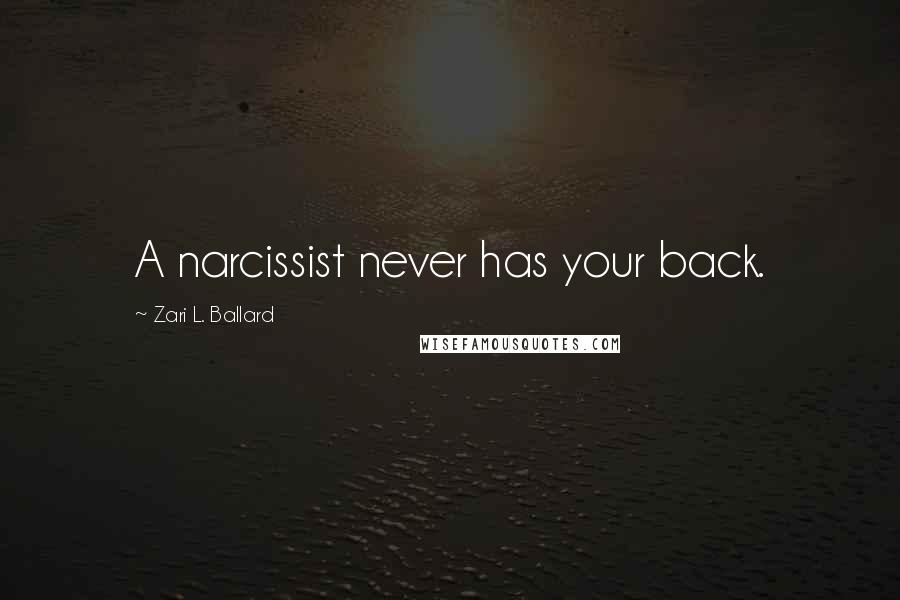 Zari L. Ballard Quotes: A narcissist never has your back.