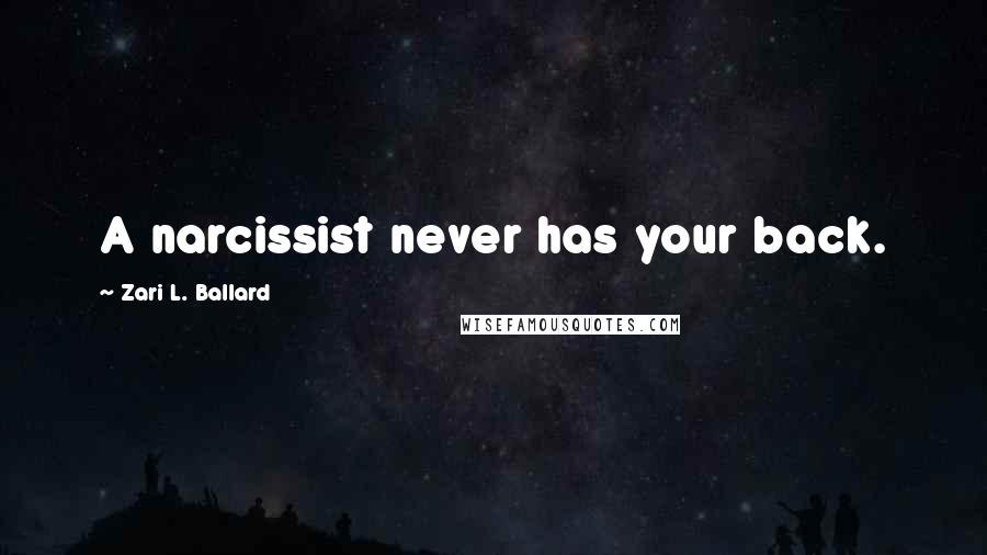 Zari L. Ballard Quotes: A narcissist never has your back.