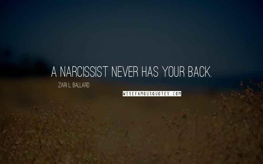 Zari L. Ballard Quotes: A narcissist never has your back.