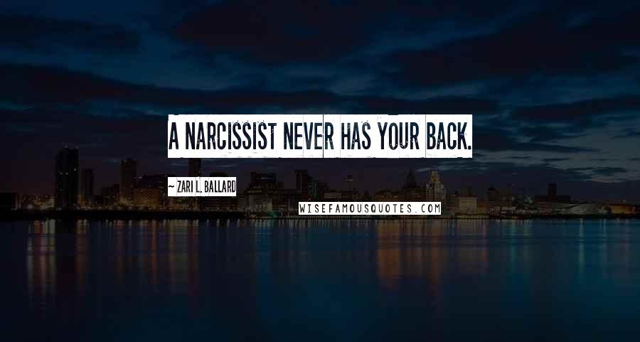 Zari L. Ballard Quotes: A narcissist never has your back.