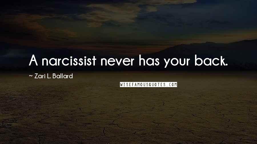 Zari L. Ballard Quotes: A narcissist never has your back.