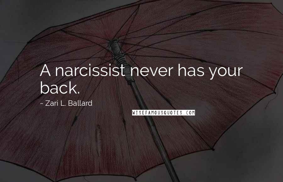 Zari L. Ballard Quotes: A narcissist never has your back.