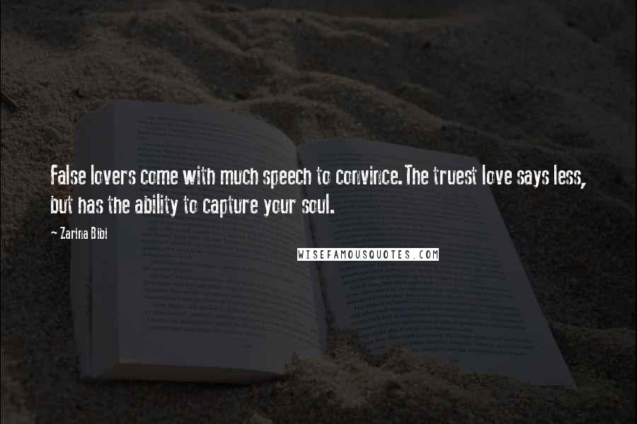 Zarina Bibi Quotes: False lovers come with much speech to convince.The truest love says less, but has the ability to capture your soul.