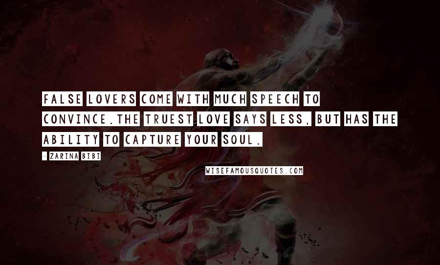 Zarina Bibi Quotes: False lovers come with much speech to convince.The truest love says less, but has the ability to capture your soul.